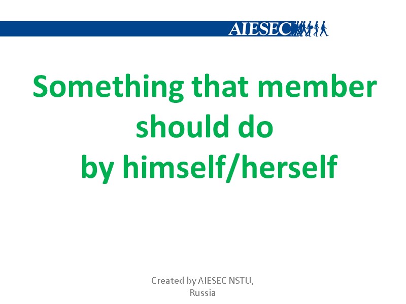 Something that member  should do  by himself/herself Created by AIESEC NSTU, 